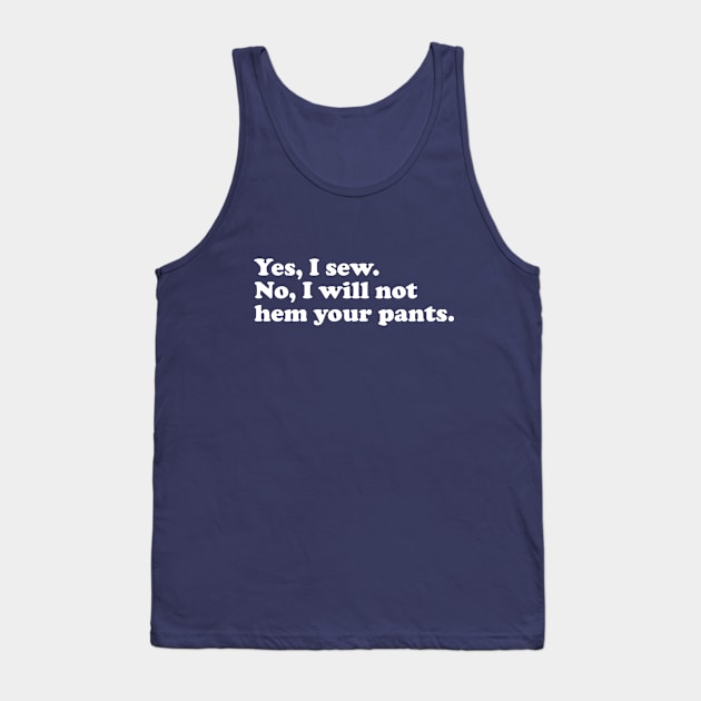 Yes, I sew. No, I will not hem your pants. Tank Top by LetsOverThinkIt